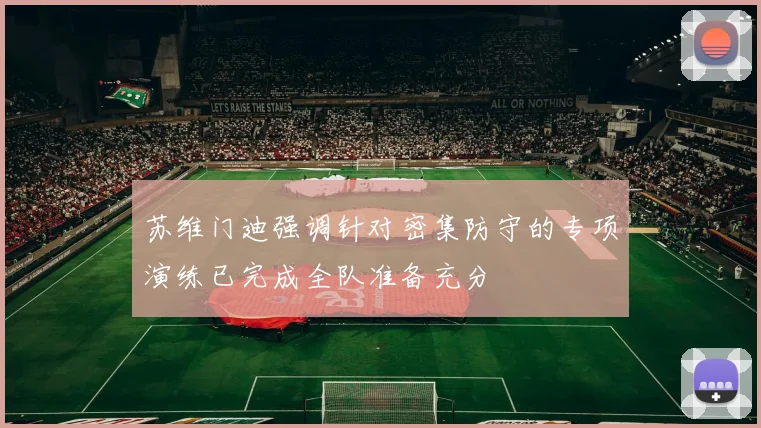 苏维门迪强调针对密集防守的专项演练已完成全队准备充分