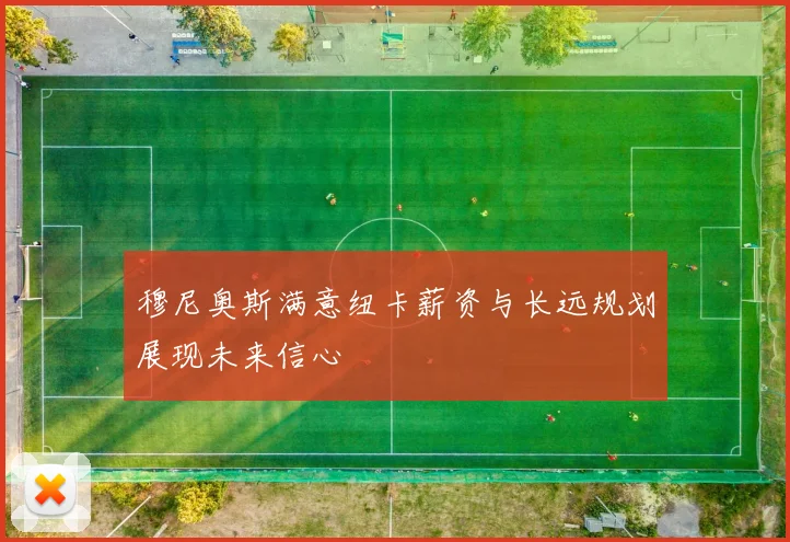 穆尼奥斯满意纽卡薪资与长远规划展现未来信心