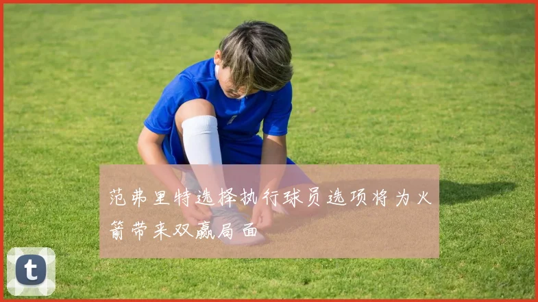 范弗里特选择执行球员选项将为火箭带来双赢局面