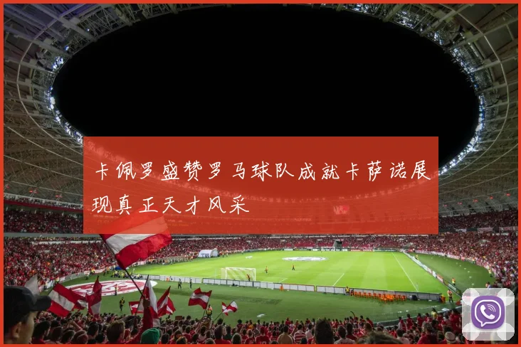 卡佩罗盛赞罗马球队成就卡萨诺展现真正天才风采